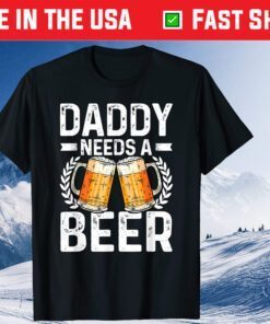 Daddy Needs A Beer Funny Drinking Father's Day T-Shirt