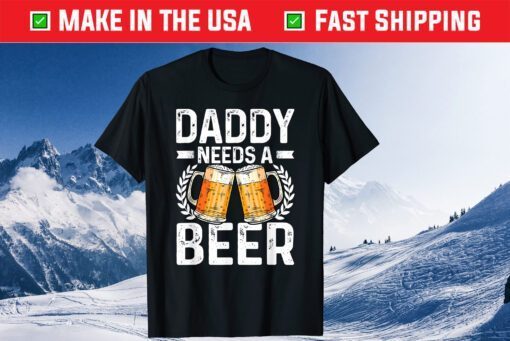 Daddy Needs A Beer Funny Drinking Father's Day T-Shirt