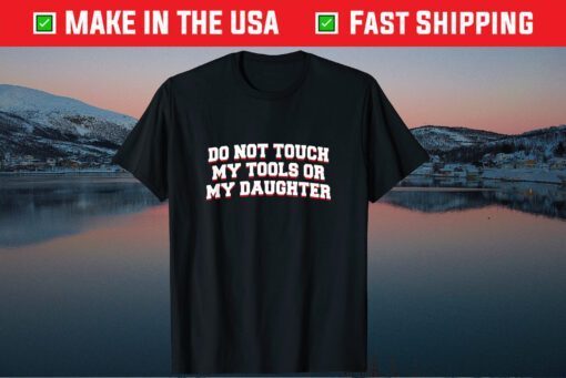 Do Not Touch My Tools or My Daughter Father's Day Classic T-Shirt