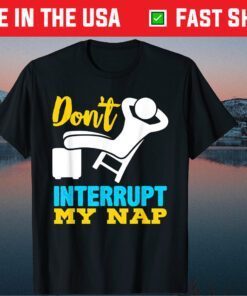 Don't Interrupt My Nap Fathers Day Classic T-Shirt