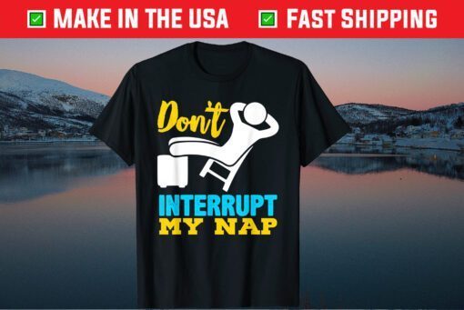 Don't Interrupt My Nap Fathers Day Classic T-Shirt