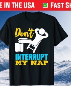 Don't Interrupt My Nap Fathers Day Classic T-Shirt