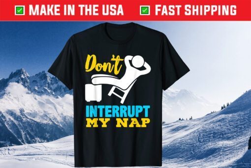 Don't Interrupt My Nap Fathers Day Classic T-Shirt