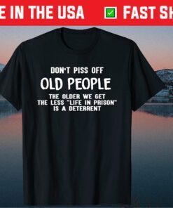 Don't Piss Off Old People The Older We Get Classic Tshirt