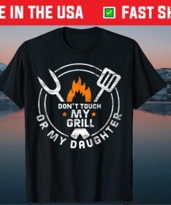 Don't Touch My Grill Or My Daughter Father's Day T-Shirt
