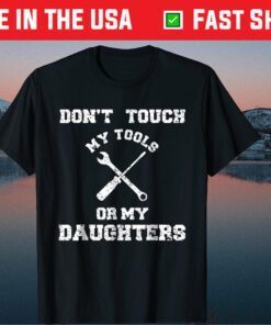 Don't Touch My Tools Or My Daughter Father's Day Classic T-Shirt