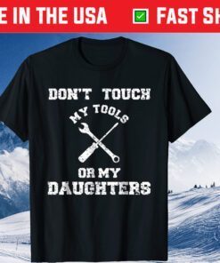 Don't Touch My Tools Or My Daughter Father's Day Classic T-Shirt