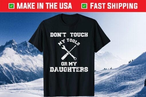 Don't Touch My Tools Or My Daughter Father's Day Classic T-Shirt