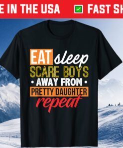 Eat Sleep Scare Boys Away From Pretty Daughter Repeat Father's Day Classic T-Shirt