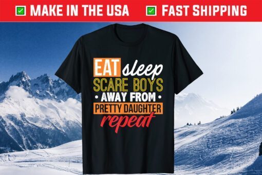 Eat Sleep Scare Boys Away From Pretty Daughter Repeat Father's Day Classic T-Shirt