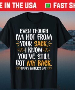 Even Though I'm Not From Your Sack Father's Day Classic T-Shirt