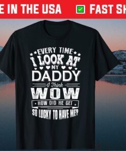 Every Time I Look At My Daddy Father's Day Classic T-Shirt