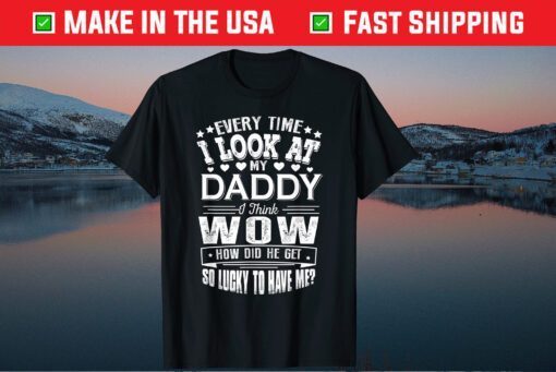 Every Time I Look At My Daddy Father's Day Classic T-Shirt