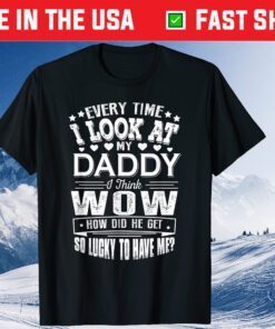 Every Time I Look At My Daddy Father's Day Classic T-Shirt