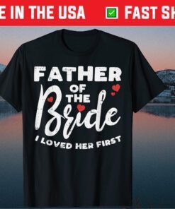 Father Of The Bride Loved Her First Dad Classic T-Shirt