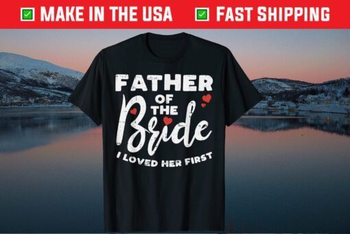 Father Of The Bride Loved Her First Dad Classic T-Shirt