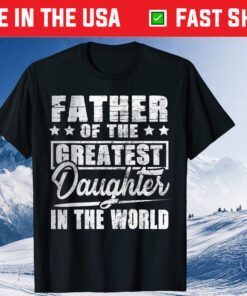 Father Of The Greatest Daughter In The World Father's Day Us 2021 T-Shirt