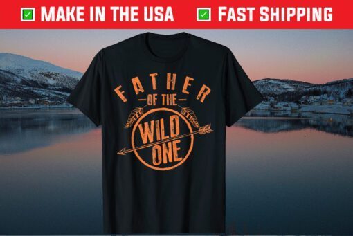 Father Of The Wild One Cute Proud Papa Father Day Gift T-Shirt