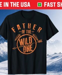 Father Of The Wild One Cute Proud Papa Father Day Gift T-Shirt