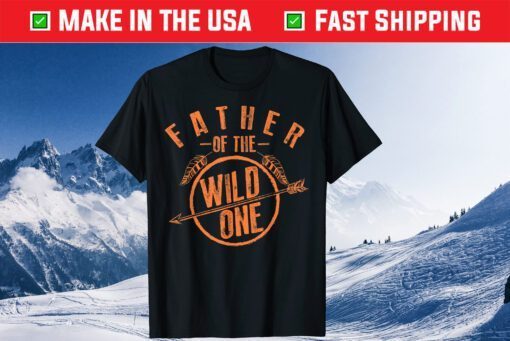 Father Of The Wild One Cute Proud Papa Father Day Gift T-Shirt