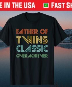 Father of Twins Classic Overachiever Fathers Day Gift T-Shirt
