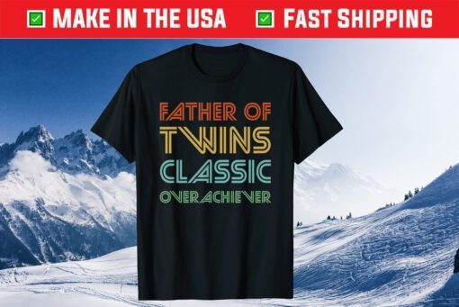 Father of Twins Classic Overachiever Fathers Day Gift T-Shirt