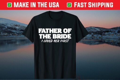 Father of the Bride I Loved Her First Wedding Dad Classic T-Shirt