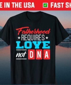 Fatherhood Requires Love Not DNA Father's Day T-Shirt