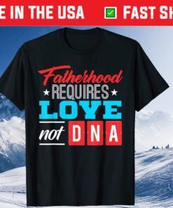 Fatherhood Requires Love Not DNA Father's Day T-Shirt