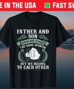 Fathers And Son Maybe Not Always The Same Opinion But We Belong To Each Other Classic Shirt