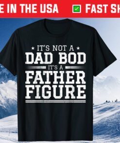 Father's Day Fun It's Not A Dad Bod It's A Father Figure Classic T-Shirt