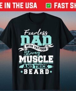 Fearless Dad With Tattoos Strong Muscle And Thick Beard Us 2021 T-Shirt