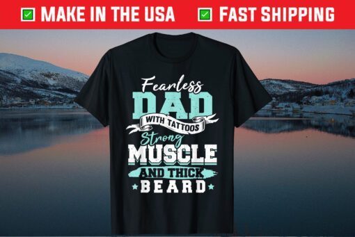 Fearless Dad With Tattoos Strong Muscle And Thick Beard Us 2021 T-Shirt