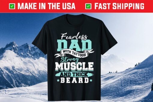 Fearless Dad With Tattoos Strong Muscle And Thick Beard Us 2021 T-Shirt