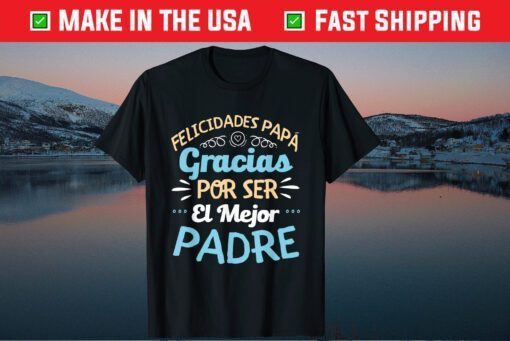 Felicidades Papa Gracias Por Ser El El Mejor Padre T-Shirt