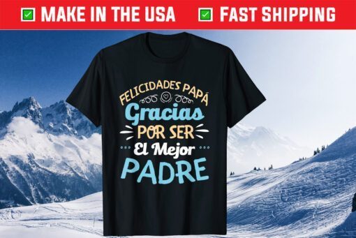 Felicidades Papa Gracias Por Ser El El Mejor Padre T-Shirt