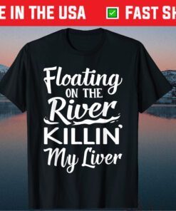 Floating On The River Killin My Liver Drinking Classic T-Shirt