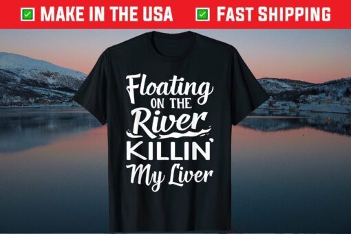 Floating On The River Killin My Liver Drinking Classic T-Shirt