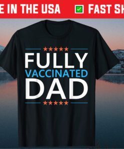 Fully Vaccinated Dad 2021 Vaccine Fathers Day Classic T-Shirt