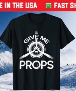 Give Me Props Aviation Airplane Pilot Fathers Day Classic T-Shirt