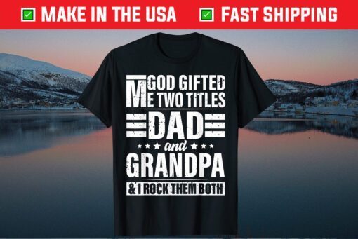 God Gifted Me Two Titles Dad And Grandpa Father's Day Classic T-Shirt