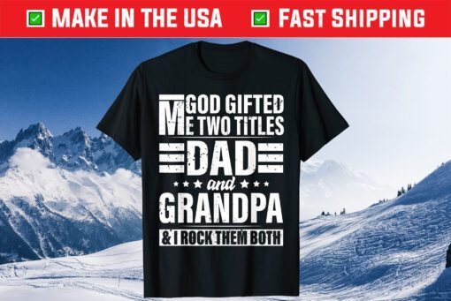 God Gifted Me Two Titles Dad And Grandpa Father's Day Classic T-Shirt