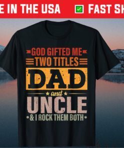 God Gifted Me Two Titles Dad And Uncle Father's Day Unisex T-Shirt