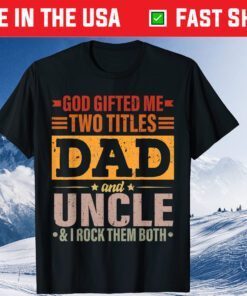 God Gifted Me Two Titles Dad And Uncle Father's Day Unisex T-Shirt