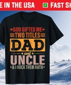 God Gifted Me Two Titles Dad And Uncle Father's Day T-Shirt