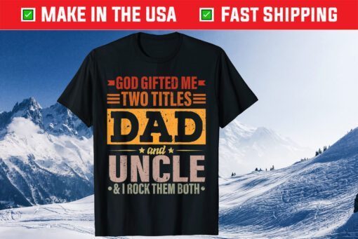 God Gifted Me Two Titles Dad And Uncle Father's Day T-Shirt