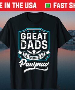 Great Dads Get Promoted To Pawpaw Father's Day Lover Grandpa Classic T-Shirts