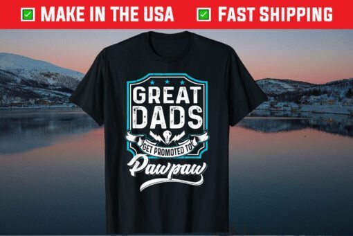 Great Dads Get Promoted To Pawpaw Father's Day Lover Grandpa Classic T-Shirts