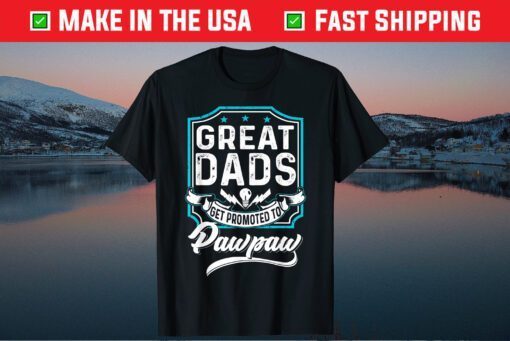 Great Dads Get Promoted To Pawpaw Father's Day Lover Grandpa Gift T-Shirt