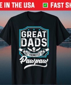 Great Dads Get Promoted To Pawpaw Father's Day Lover Grandpa T-Shirt